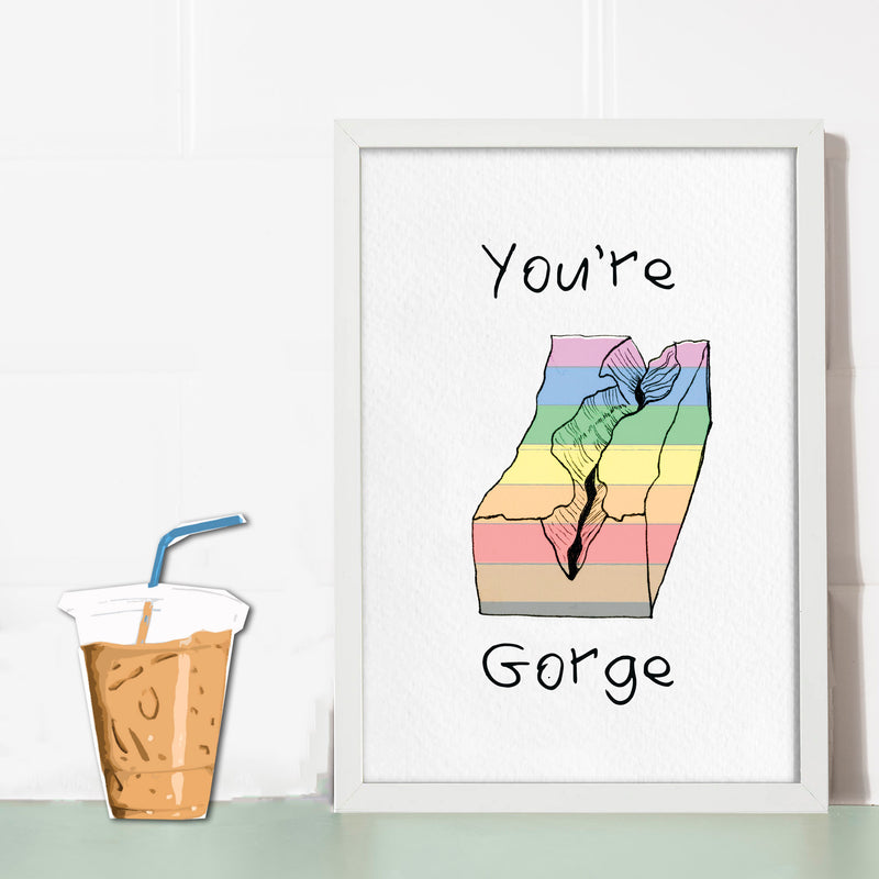 You're Gorge Print