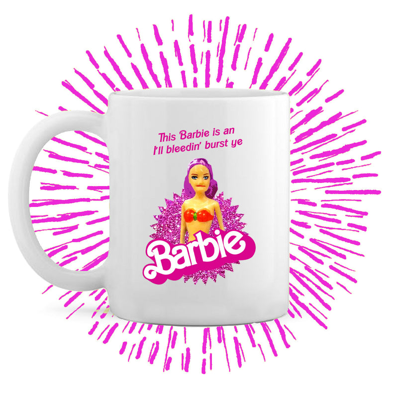 This Barbie Is An I'll Bleedin Burst Ye Barbie Mug